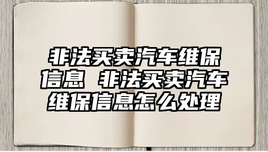 非法買賣汽車維保信息 非法買賣汽車維保信息怎么處理