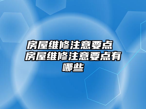 房屋維修注意要點(diǎn) 房屋維修注意要點(diǎn)有哪些