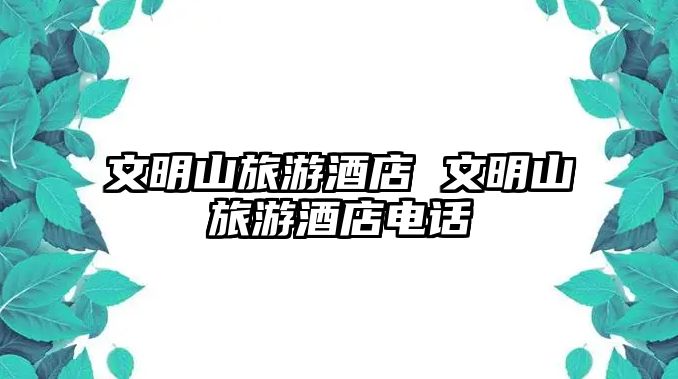 文明山旅游酒店 文明山旅游酒店電話