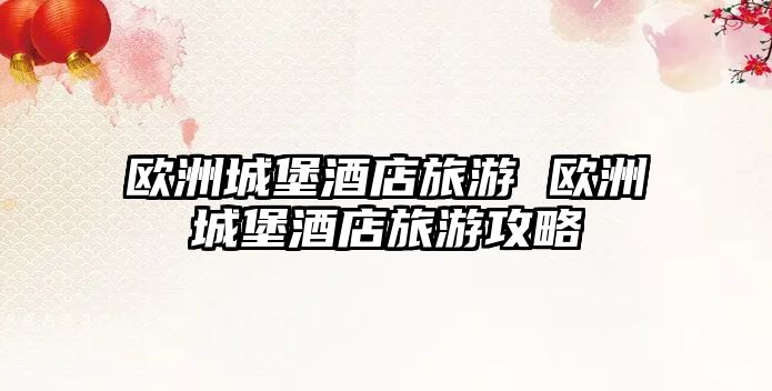 歐洲城堡酒店旅游 歐洲城堡酒店旅游攻略
