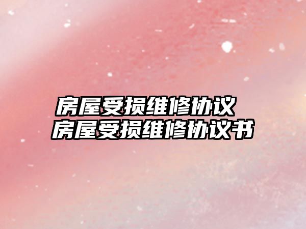房屋受損維修協議 房屋受損維修協議書
