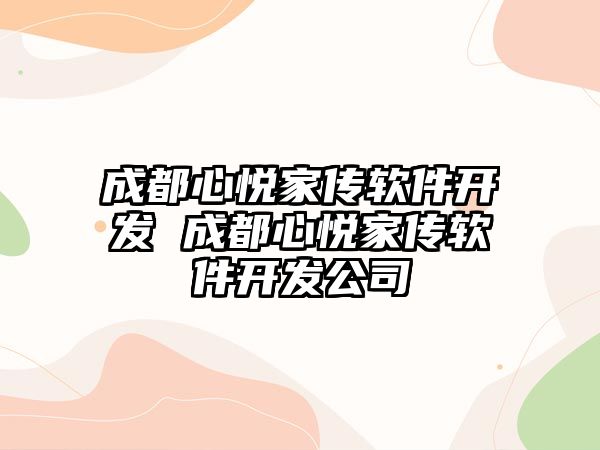 成都心悅家傳軟件開發 成都心悅家傳軟件開發公司