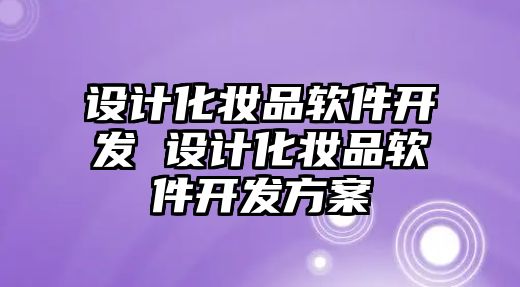 設計化妝品軟件開發 設計化妝品軟件開發方案