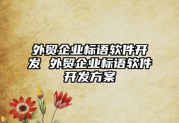 外貿企業標語軟件開發 外貿企業標語軟件開發方案