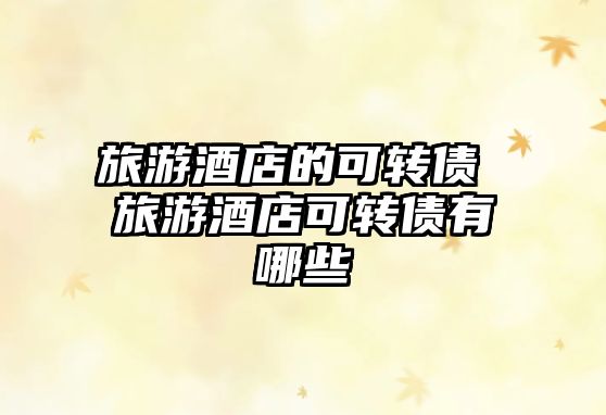 旅游酒店的可轉債 旅游酒店可轉債有哪些