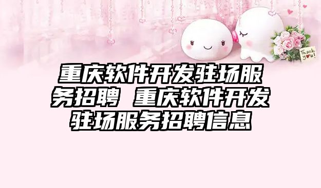 重慶軟件開發(fā)駐場服務(wù)招聘 重慶軟件開發(fā)駐場服務(wù)招聘信息