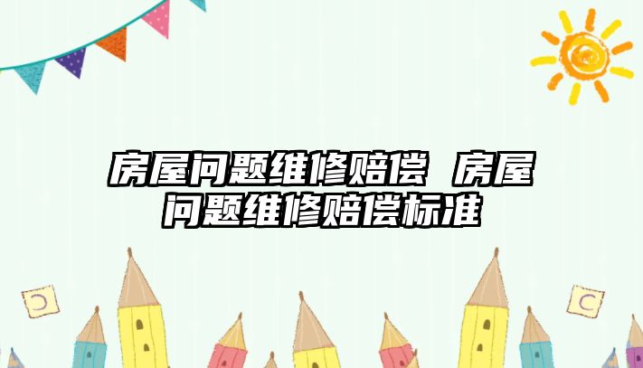 房屋問題維修賠償 房屋問題維修賠償標(biāo)準(zhǔn)
