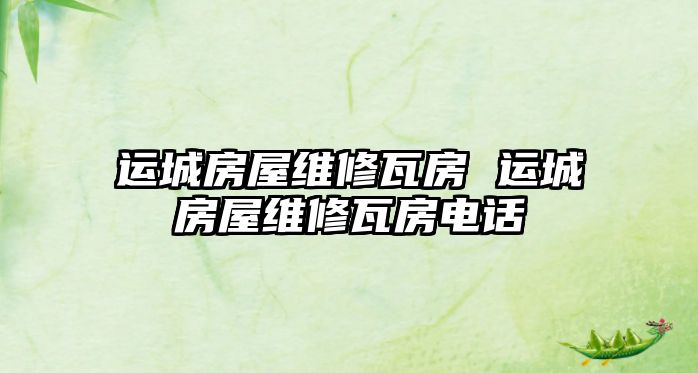 運城房屋維修瓦房 運城房屋維修瓦房電話