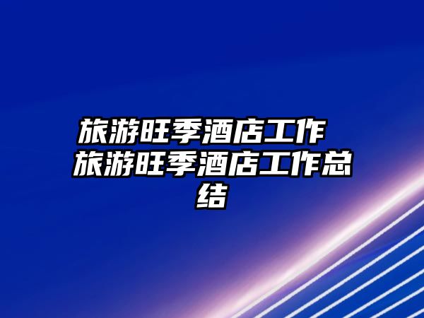 旅游旺季酒店工作 旅游旺季酒店工作總結