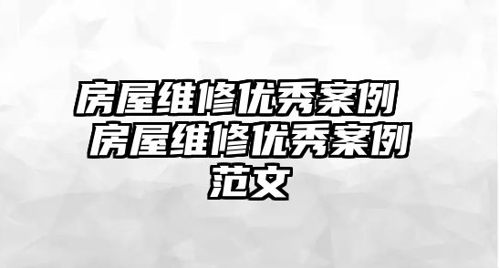 房屋維修優秀案例 房屋維修優秀案例范文