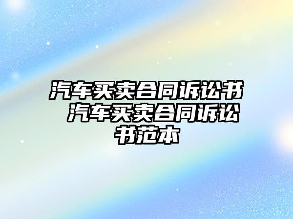 汽車買賣合同訴訟書 汽車買賣合同訴訟書范本
